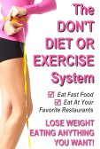 The Don't Diet Or Exercise System - Lose Weight Eating Anything You Want!